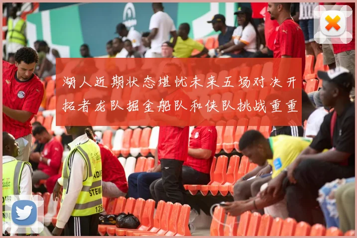湖人近期状态堪忧未来五场对决开拓者龙队掘金船队和侠队挑战重重