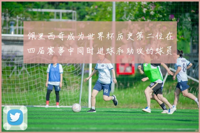 佩里西奇成为世界杯历史第二位在四届赛事中同时进球和助攻的球员仅次于梅西
